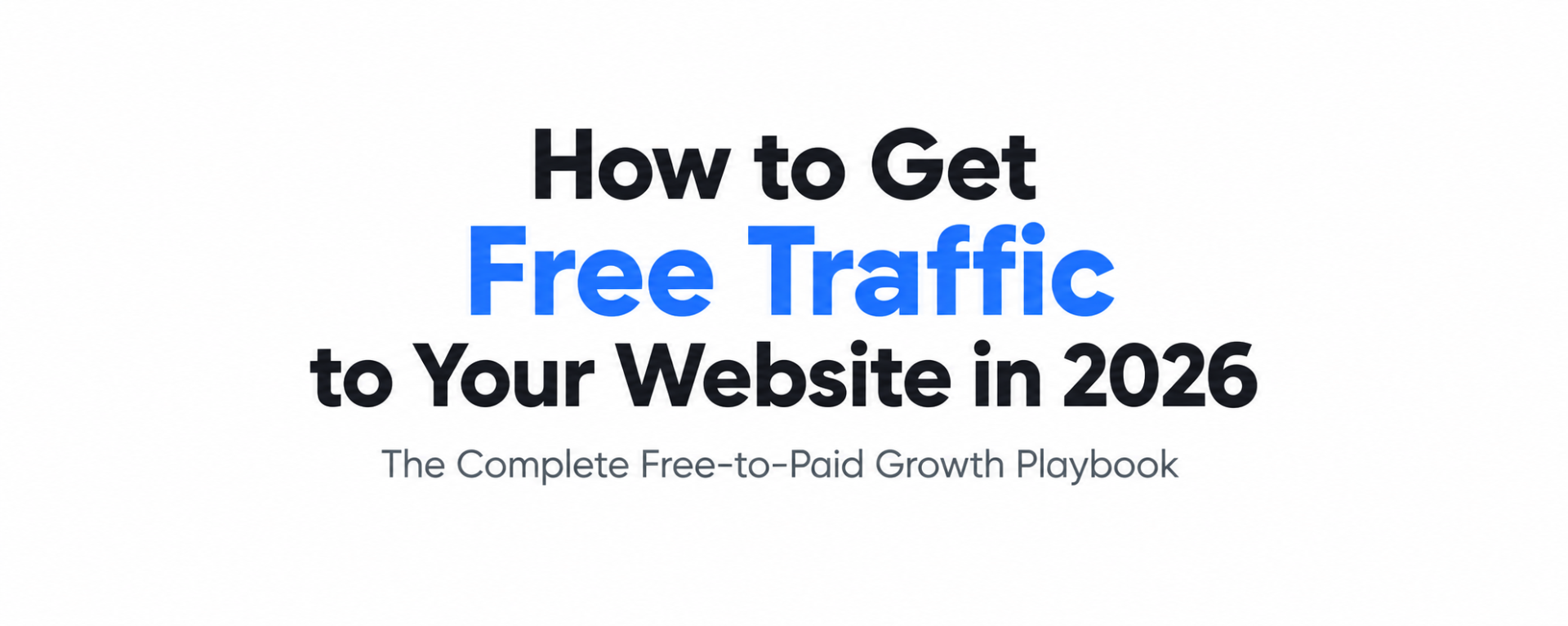 How to Get Free Traffic to Your Website in 2026: The Complete Free-to-Paid Growth Playbook